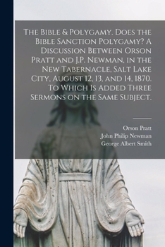 Paperback The Bible & Polygamy. Does the Bible Sanction Polygamy? A Discussion Between Orson Pratt and J.P. Newman, in the New Tabernacle, Salt Lake City, Augus Book