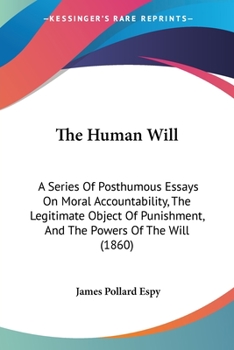 Paperback The Human Will: A Series Of Posthumous Essays On Moral Accountability, The Legitimate Object Of Punishment, And The Powers Of The Will Book