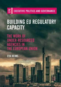 Paperback Building EU Regulatory Capacity: The Work of Under-Resourced Agencies in the European Union Book