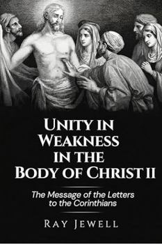 Unity in Weakness in the Body of Christ II: The Message of the Second Letter to the Corinthians (Messages of Ray Jewell)