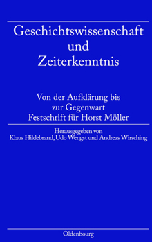 Hardcover Geschichtswissenschaft Und Zeiterkenntnis: Von Der Aufklärung Bis Zur Gegenwart. Festschrift Zum 65. Geburtstag Von Horst Möller [German] Book