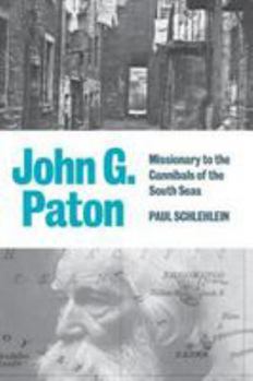 John G. Paton: Missionary to the Cannibals of the South Seas