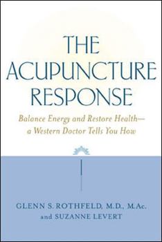 Paperback The Acupuncture Response: Balance Energy and Restore Health--A Western Doctor Tells You How Book