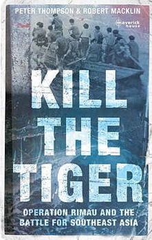 Paperback Kill the Tiger: Operation Rimau and the Battle for Southeast Asia Book