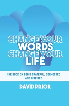 Paperback Change Your Words, Change Your Life: The book on being grateful, connected and inspired Book