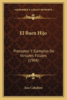 Paperback El Buen Hijo: Preceptos Y Ejemplos De Virtudes Filiales (1904) [Spanish] Book