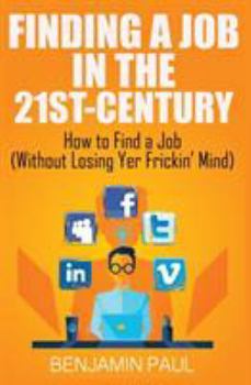 Paperback Finding a Job in the 21st Century: How to Find a Job (Without Losing Yer Frickin' Mind) Book