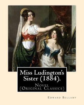 Paperback Miss Ludington's Sister (1884). By: Edward Bellamy: Novel (Original Classics) Book