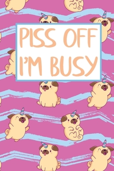 Piss Off I'm Busy: Funny Wholesome Unicorn Pug Dog 2020 Weekly Planner Organizer