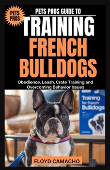 Paperback Pets Pros Guide to Training French Bulldogs: Obedience, Leash, Crate Training and Overcoming Behavior Issues Book