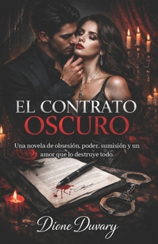 EL CONTRATO OSCURO: Una novela de obsesión, poder, sumisión y un amor que lo destruye todo. (DARK ROMANCE) (Spanish Edition)