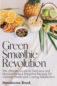 Paperback Green Smoothie Revolution: The Ultimate Guide to Delicious and Nutrient-Packed Smoothie Recipes for Optimal Health and Craving Satisfaction Book