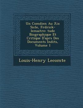 Paperback Un Com Dien Au XIX Si Cle, Fr D Rick-Lemaitre: Tude Biographique Et Critique D'Apr S Des Documents in Dits, Volume 1 [French] Book