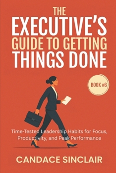 Paperback The Executive's Guide to Getting Things Done: Time-Tested Leadership Habits for Focus, Productivity, and Peak Performance Book