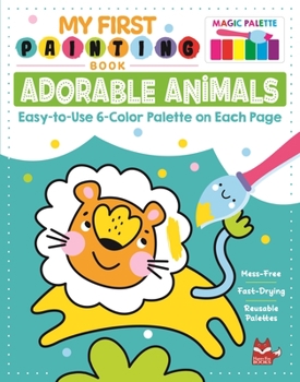 Paperback My First Painting Book: Adorable Animals: Easy-To-Use 6-Color Palette on Each Page Book