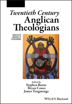 Twentieth Century Anglican Theologians : From Evelyn Underhill to Esther Mombo