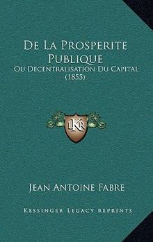 Paperback De La Prosperite Publique: Ou Decentralisation Du Capital (1855) [French] Book