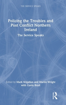 Policing the Troubles and Post Conflict Northern Ireland: The Service Speaks