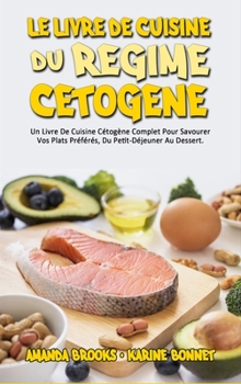 Hardcover Le Livre De Cuisine Du R?gime C?tog?ne: Un Livre De Cuisine C?tog?ne Complet Pour Savourer Vos Plats Pr?f?r?s, Du Petit-D?jeuner Au Dessert. (Keto Die [French] Book