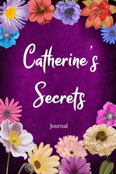 Paperback Catherine's Secrets Journal: Custom Personalized Gift for Catherine, Floral Pink Lined Notebook Journal to Write in with Colorful Flowers on Cover. Book