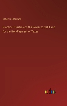 Hardcover Practical Treatise on the Power to Sell Land for the Non-Payment of Taxes Book