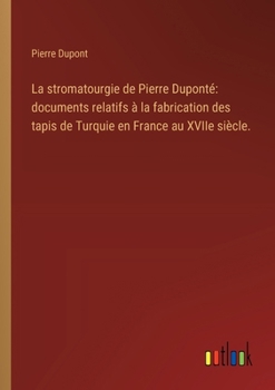 Paperback La stromatourgie de Pierre Duponté: documents relatifs à la fabrication des tapis de Turquie en France au XVIIe siècle. [French] Book