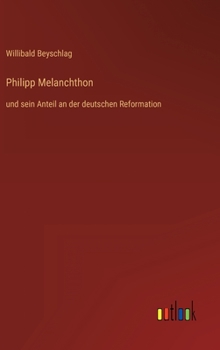 Philipp Melanchthon: und sein Anteil an der deutschen Reformation (German Edition)