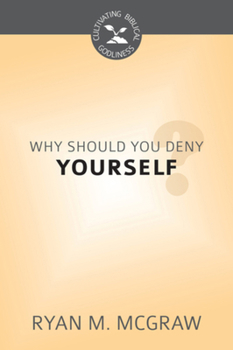 Why Should You Deny Yourself? - Book  of the Cultivating Biblical Godliness