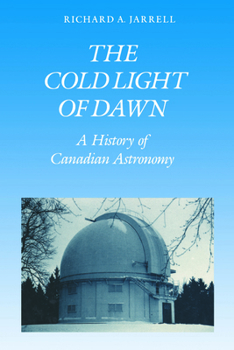 The Cold Light of Dawn: A History of Canadian Astronomy