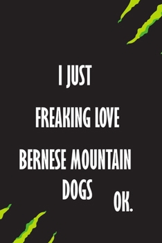 I Just Freaking Love Bernese Mountain Dogs Ok: A Journal to organize your life and working on your goals : Passeword tracker, Gratitude journal, To do ... Weekly meal planner, 120 pages , matte cover