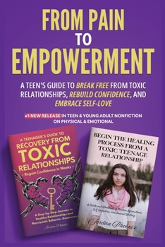 From Pain to Empowerment: A Teen's Guide to Break Free from Toxic Relationships, Rebuild Confidence, and Embrace Self-Love