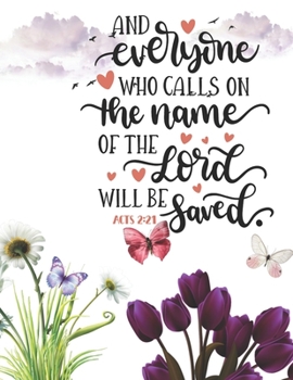 And Everyone Who Calls On The Name Of The Lord Will Be Saved Acts 2:21: Large Lined Prayer Journal for Women to write in | Pretty Floral Bible Verse ... | Ideal Gift for Bible Study Groups