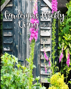 Paperback Gardeners' Weekly Diary 2020: With Monthly Gardeing Planning and Weekly Scheduling From January 2020 - December 2020 With Shed Cover Book