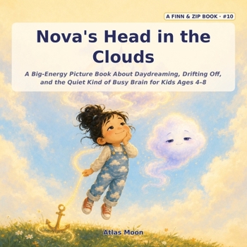 Nova's Head in the Clouds: A Big-Energy Picture Book About Daydreaming, Drifting Off, and the Quiet Kind of Busy Brain for Kids Ages 4-8 (Finn & Zip)