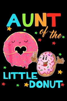 Paperback Aunt Of The Little Donut: Funny Notebook&#65533;journal college ruled for Doughnut Lovers - Food Pun - Gift for Sprinkled Donuts & Cupcakes Girl Book