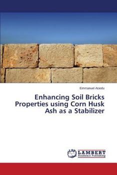 Paperback Enhancing Soil Bricks Properties Using Corn Husk Ash as a Stabilizer Book