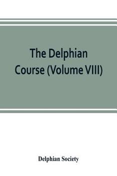 Paperback The Delphian course: a systematic plan of education, embracing the world's progress and development of the liberal arts (Volume VIII) Book