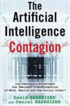 Paperback The Artificial Intelligence Contagion: Can Democracy Withstand the Imminent Transformation of Work, Wealth and the Social Order? Book
