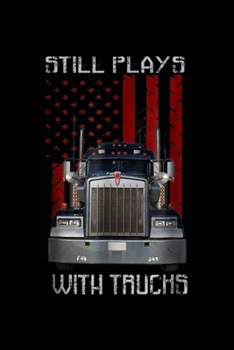 Paperback Still Plays With Truck: Still Plays With Truck, Funny Truck Driver Journal/Notebook Blank Lined Ruled 6x9 100 Pages Book