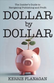 Paperback Dollar by Dollar: The Insider's Guide to Navigating Publishing and Profit Book