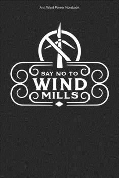 Anti Wind Power Notebook: 100 Pages | Dot Grid Interior | Journal Stop Wind Power Turbines Against Windmills Anti Wind Energy Opponent