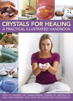 Hardcover Crystals for Healing: A Practical Illustrated Handbook: How to Harness the Transforming Powers of Crystals to Heal and Energize, with Over 200 Step-By Book