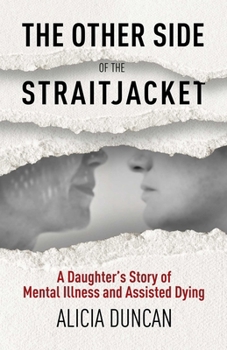 The Other Side of the Straitjacket: A Daughter's Battle at the Crossroads of Mental Illness and Assisted Dying