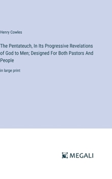 Hardcover The Pentateuch, In Its Progressive Revelations of God to Men; Designed For Both Pastors And People: in large print Book