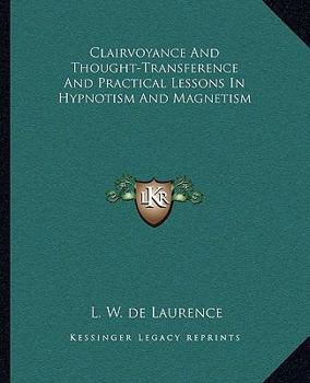 Clairvoyance And Thought-Transference And Practical Lessons In Hypnotism And Magnetism