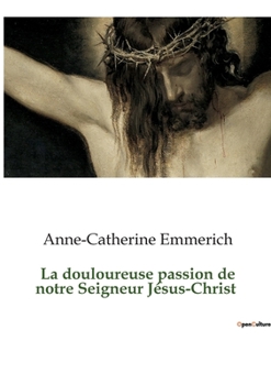 Paperback La douloureuse passion de notre Seigneur Jésus-Christ [French] Book