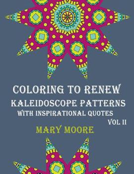 Paperback COLORING TO RENEW - Kaleidoscope Patterns With Inspirational Quotes: Swell Coloring Book - 30 Unique Stress Relief Designs To Color Vol II Book