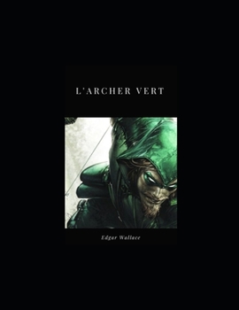 L'Archer Vert: Superbe roman policier gothique, l'un des plus passionnants qu'ait ?crits Edgar Wallace