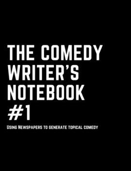 Paperback The Comedy Writer's Notepad: Using Newspaper To Generate Topical Comedy Book