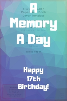 Paperback A Memory A Day Happy 17th Birthday!: A Memory A Day 17th Birthday Card Quote Journal / Notebook / Diary / Greetings / Appreciation Gift (6 x 9 - 110 B Book